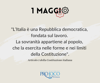 Potrebbe essere un'immagine raffigurante il seguente testo "1 MAG "L'Italia è una Repubblica democratica, fondata sul lavoro. La sovranità appartiene al popolo, che la esercita nelle forme e nei limiti della Costituzione". Articolo 1 della Costituzione italiana UNIONE NAZIONALE PROLOCO D'ITALIA"